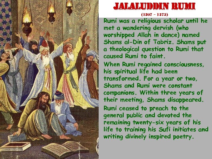 jalaluddin rumi (1207 – 1273) • Rumi was a religious scholar until he met