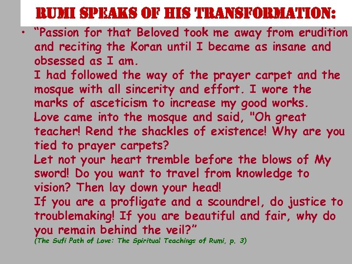 rumi speaks of his transformation: • “Passion for that Beloved took me away from