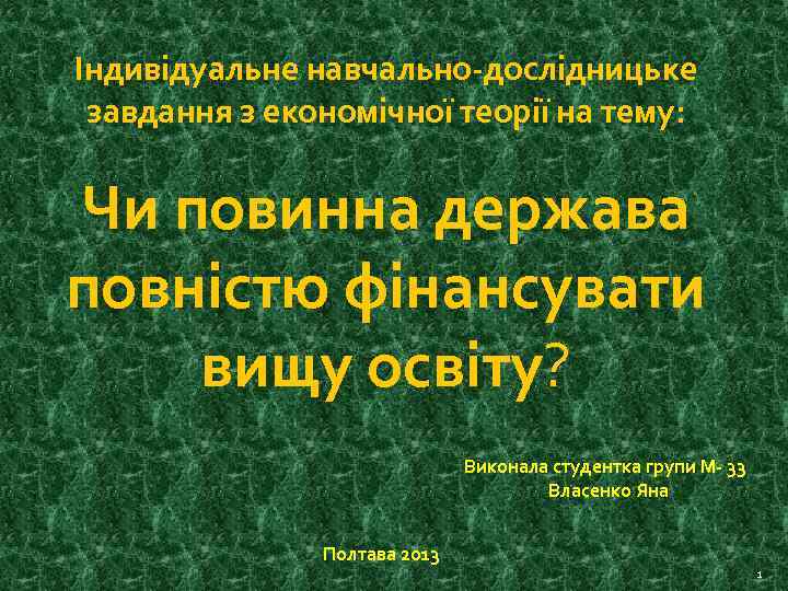 Індивідуальне навчально-дослідницьке завдання з економічної теорії на тему: Чи повинна держава повністю фінансувати вищу