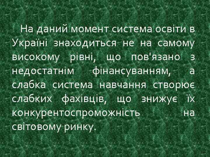 На даний момент система освіти в Україні знаходиться не на самому високому рівні, що