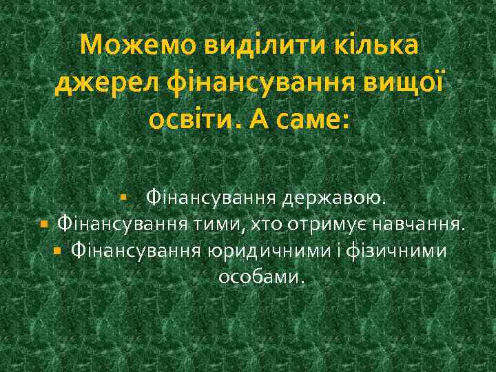 Можемо виділити кілька джерел фінансування вищої освіти. А саме: Фінансування державою. Фінансування тими, хто