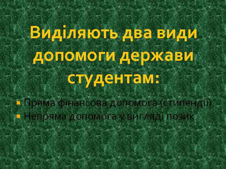 Виділяють два види допомоги держави студентам: Пряма фінансова допомога (стипендії). Непряма допомога у вигляді