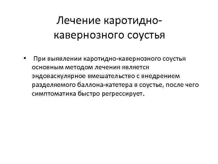 Лечение каротиднокавернозного соустья • При выявлении каротидно-кавернозного соустья основным методом лечения является эндоваскулярное вмешательство