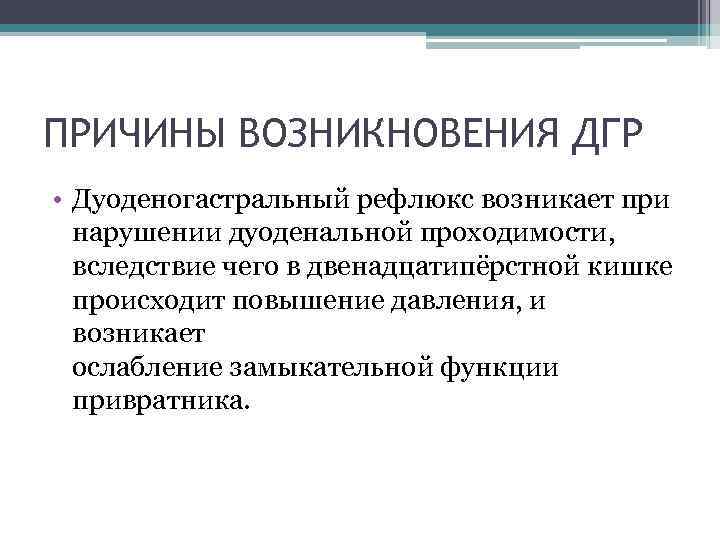 ПРИЧИНЫ ВОЗНИКНОВЕНИЯ ДГР • Дуоденогастральный рефлюкс возникает при нарушении дуоденальной проходимости, вследствие чего в