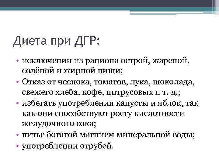 Диета при ДГР: • исключении из рациона острой, жареной, солёной и жирной пищи; •