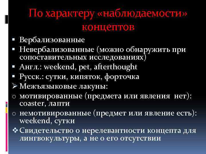 По характеру «наблюдаемости» концептов Вербализованные Невербализованные (можно обнаружить при сопоставительных исследованиях) Англ. : weekend,