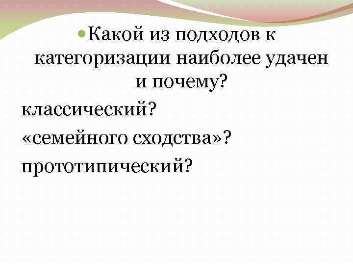  Какой из подходов к категоризации наиболее удачен и почему? классический? «семейного сходства» ?