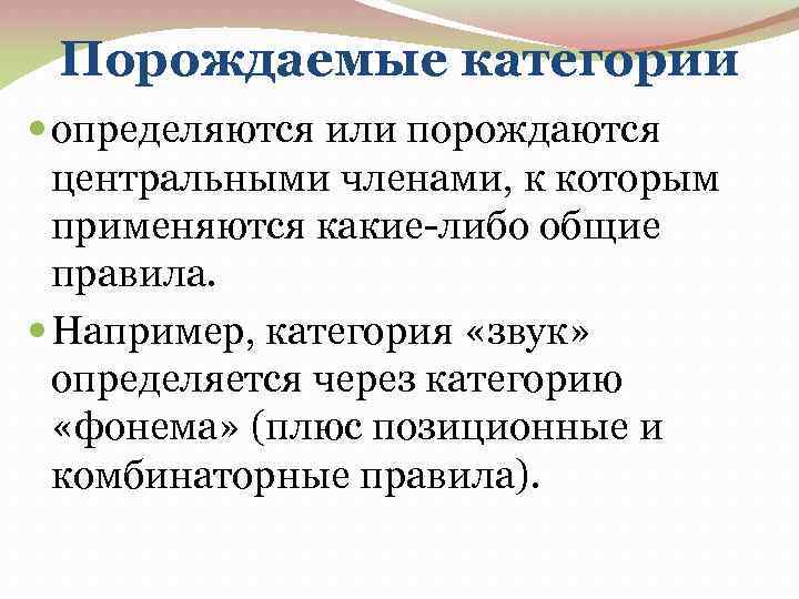 Порождаемые категории определяются или порождаются центральными членами, к которым применяются какие-либо общие правила. Например,