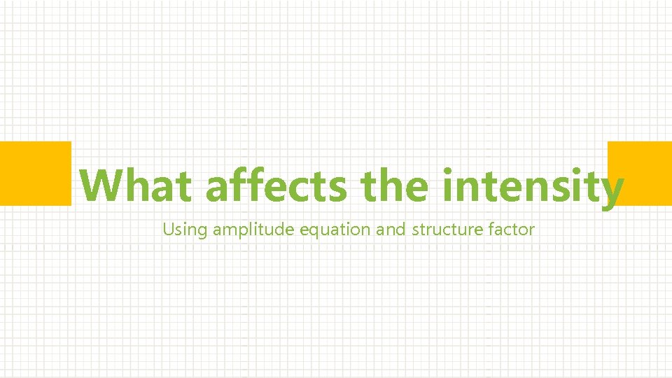 What affects the intensity Using amplitude equation and structure factor 