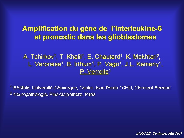 Amplification du gène de l’Interleukine-6 et pronostic dans les glioblastomes A. Tchirkov 1, T.