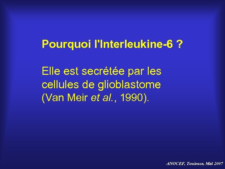 Pourquoi l'Interleukine-6 ? Elle est secrétée par les cellules de glioblastome (Van Meir et