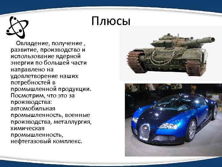 Плюсы Овладение, получение , развитие, производство и использование ядерной энергии по большей части направлено