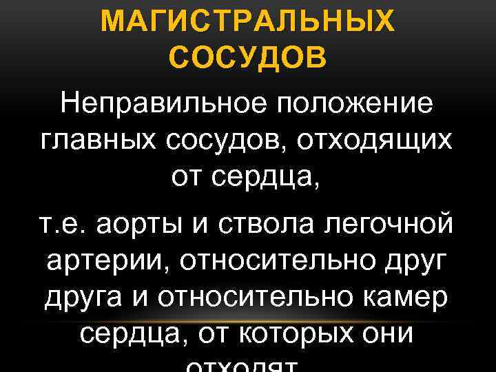 МАГИСТРАЛЬНЫХ СОСУДОВ Неправильное положение главных сосудов, отходящих от сердца, т. е. аорты и ствола