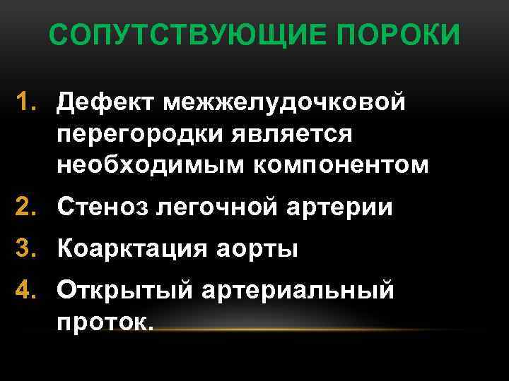 СОПУТСТВУЮЩИЕ ПОРОКИ 1. Дефект межжелудочковой перегородки является необходимым компонентом 2. Стеноз легочной артерии 3.