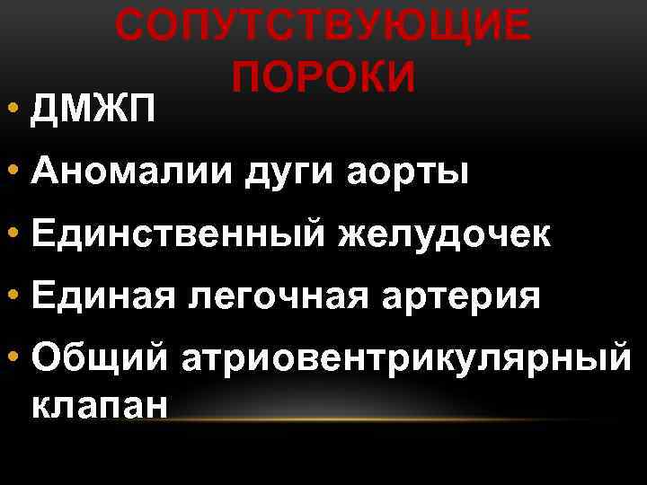 СОПУТСТВУЮЩИЕ ПОРОКИ • ДМЖП • Аномалии дуги аорты • Единственный желудочек • Единая легочная