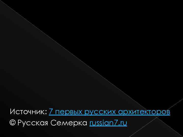 Источник: 7 первых русских архитекторов © Русская Семерка russian 7. ru 