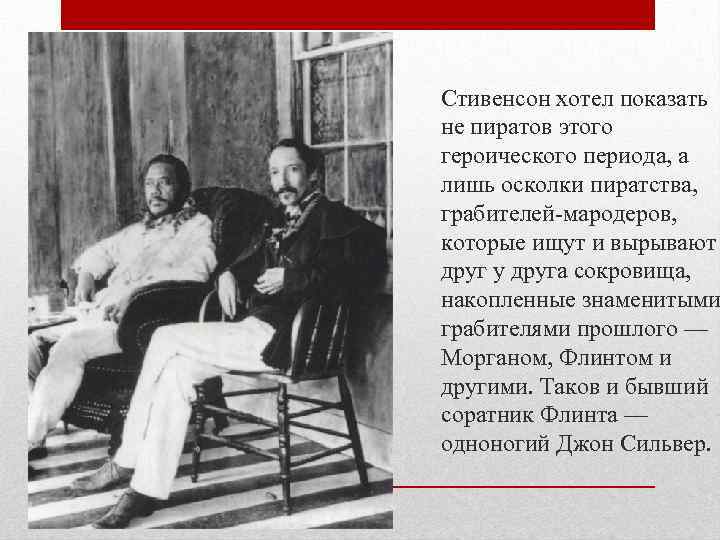 Стивенсон хотел показать не пиратов этого героического периода, а лишь осколки пиратства, грабителей-мародеров, которые