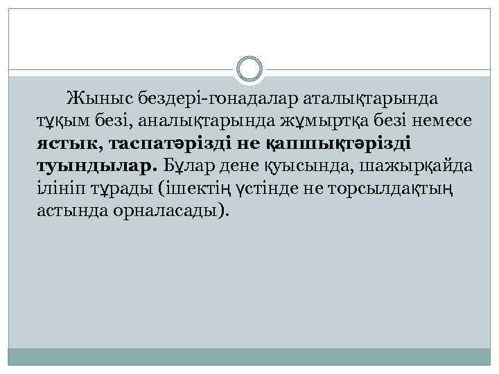 Жыныс бездері-гонадалар аталықтарында тұқым безі, аналықтарында жұмыртқа безі немесе ястык, таспатәрізді не қапшықтәрізді туындылар.