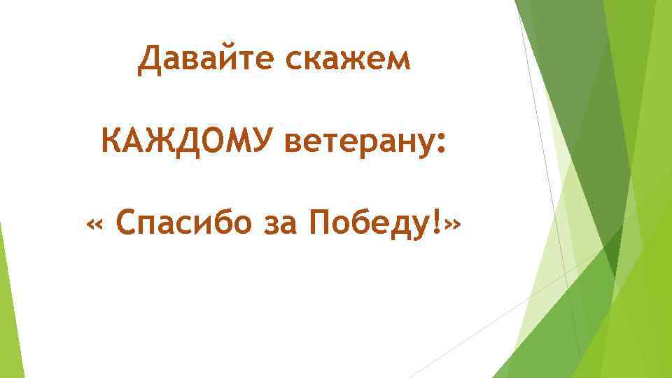 Давайте скажем КАЖДОМУ ветерану: « Спасибо за Победу!» 
