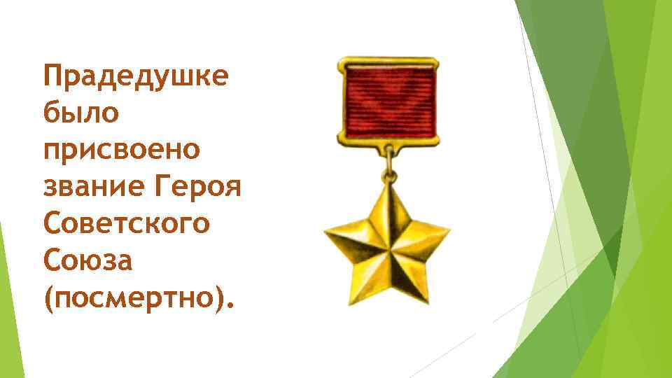 Прадедушке было присвоено звание Героя Советского Союза (посмертно). 