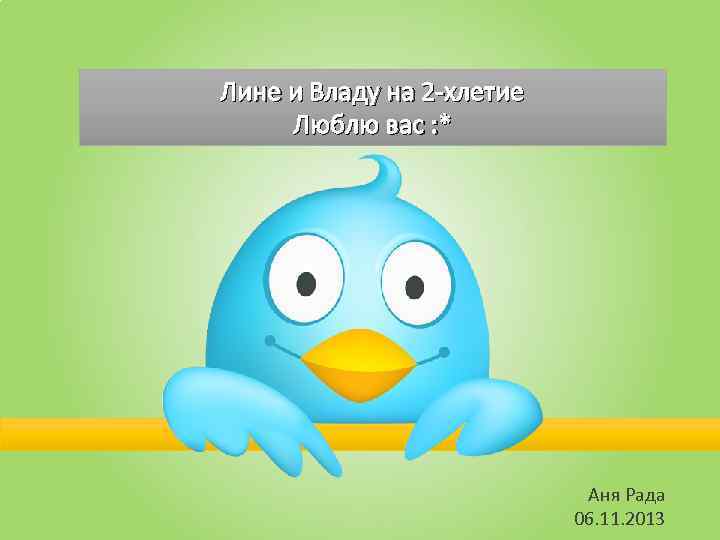 Лине и Владу на 2 -хлетие Люблю вас : * Аня Рада 06. 11.