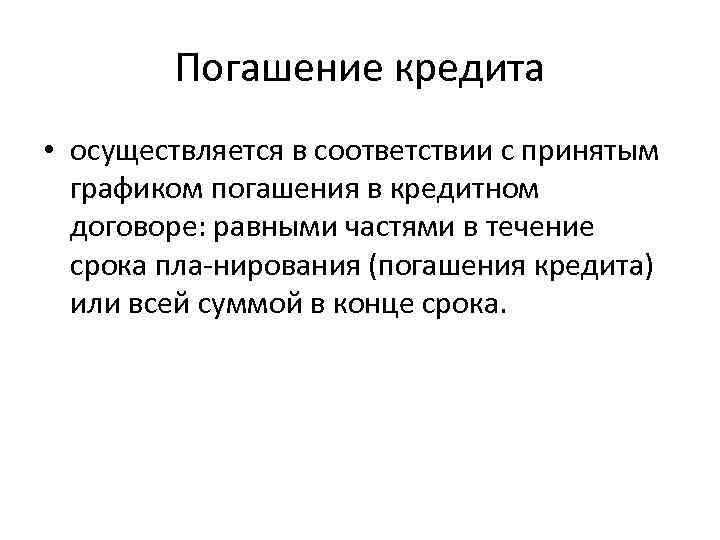 Погашение кредита • осуществляется в соответствии с принятым графиком погашения в кредитном договоре: равными