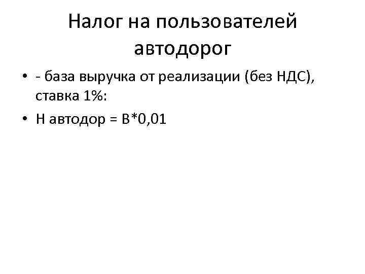 Налог на пользователей автодорог • база выручка от реализации (без НДС), ставка 1%: •