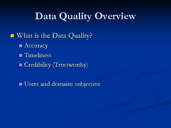 Data Quality Overview n What is the Data Quality? Accuracy n Timeliness n Credibility