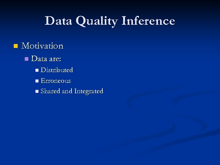 Data Quality Inference n Motivation n Data are: n Distributed n Erroneous n Shared