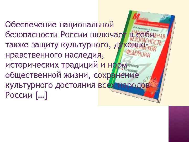 Обеспечение национальной безопасности России включает в себя также защиту культурного, духовнонравственного наследия, исторических традиций