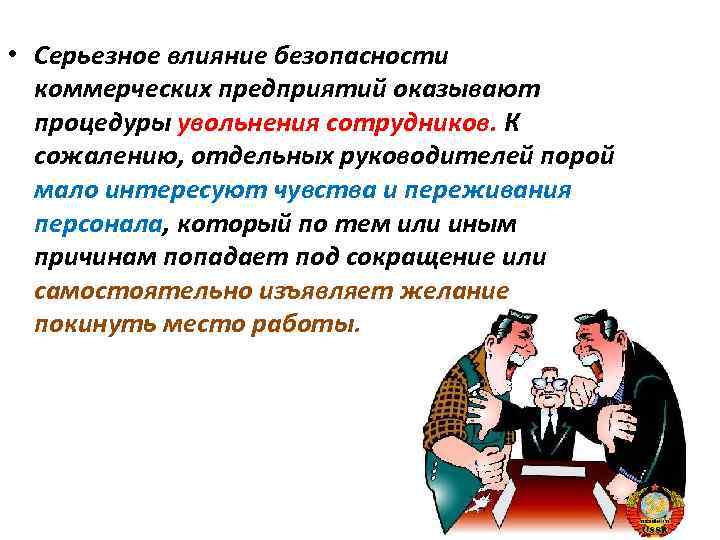  • Серьезное влияние безопасности коммерческих предприятий оказывают процедуры увольнения сотрудников. К сожалению, отдельных
