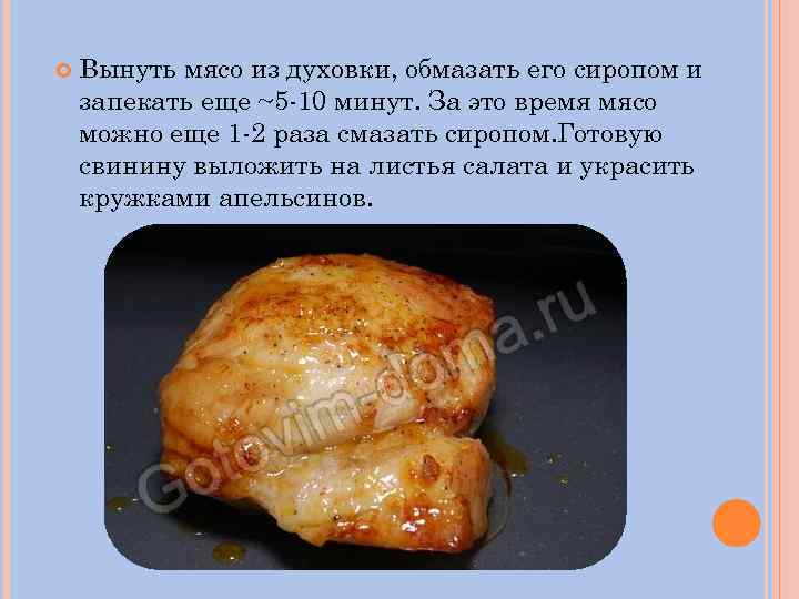  Вынуть мясо из духовки, обмазать его сиропом и запекать еще ~5 -10 минут.