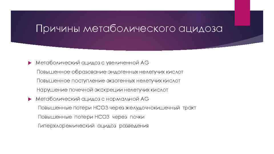 Причины метаболического ацидоза Метаболический ацидоз с увеличенной AG Повышенное образование эндогенных нелетучих кислот Повышенное