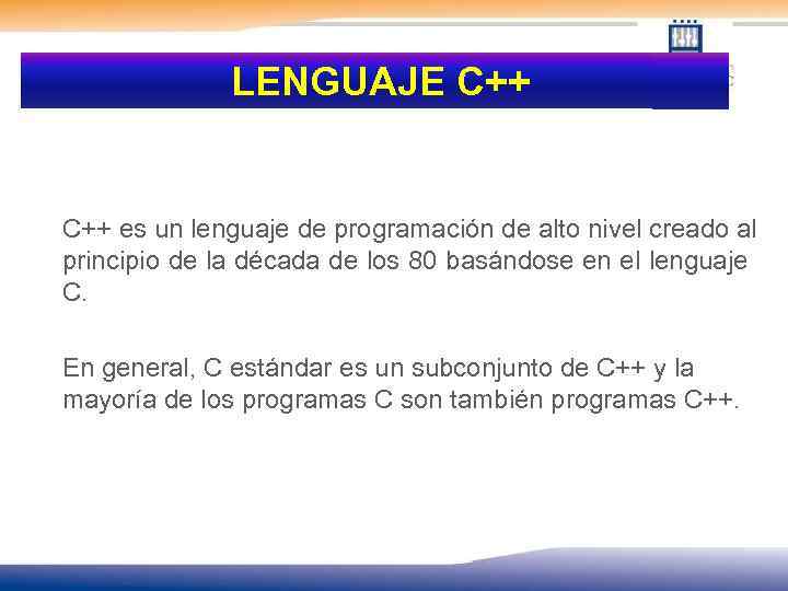  LENGUAJE C++ es un lenguaje de programación de alto nivel creado al principio