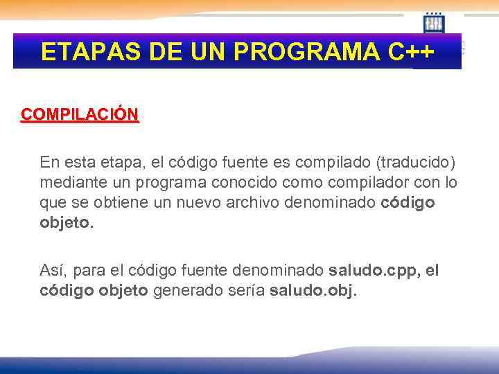 ETAPAS DE UN PROGRAMA C++ COMPILACIÓN En esta etapa, el código fuente es compilado