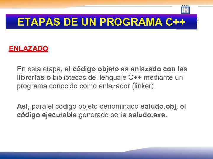 ETAPAS DE UN PROGRAMA C++ ENLAZADO En esta etapa, el código objeto es enlazado