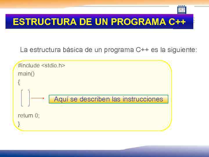 ESTRUCTURA DE UN PROGRAMA C++ La estructura básica de un programa C++ es la