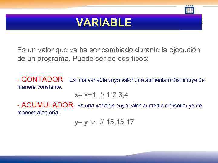 VARIABLE Es un valor que va ha ser cambiado durante la ejecución de un