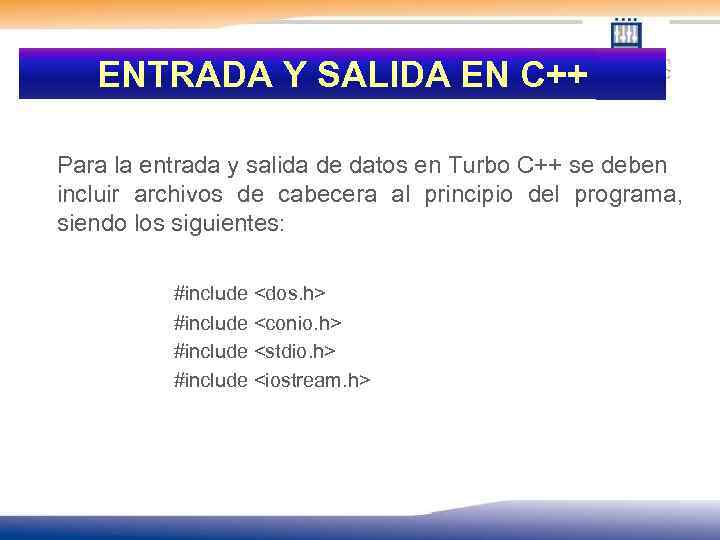 ENTRADA Y SALIDA EN C++ Para la entrada y salida de datos en Turbo