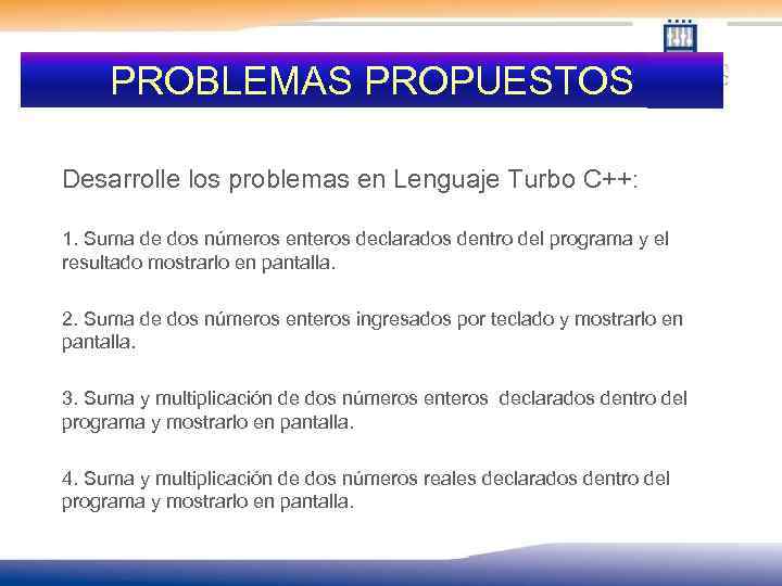 PROBLEMAS PROPUESTOS Desarrolle los problemas en Lenguaje Turbo C++: 1. Suma de dos números