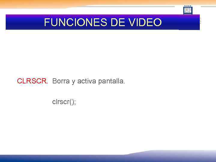 FUNCIONES DE VIDEO CLRSCR. Borra y activa pantalla. clrscr(); 