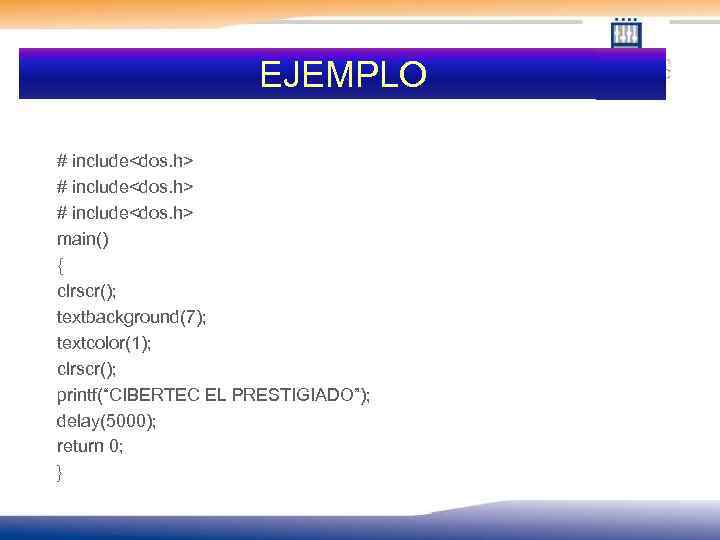 EJEMPLO # include<dos. h> main() { clrscr(); textbackground(7); textcolor(1); clrscr(); printf(“CIBERTEC EL PRESTIGIADO”); delay(5000);