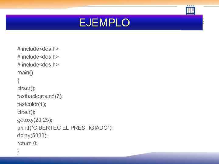 EJEMPLO # include<dos. h> main() { clrscr(); textbackground(7); textcolor(1); clrscr(); gotoxy(20, 25); printf(“CIBERTEC EL