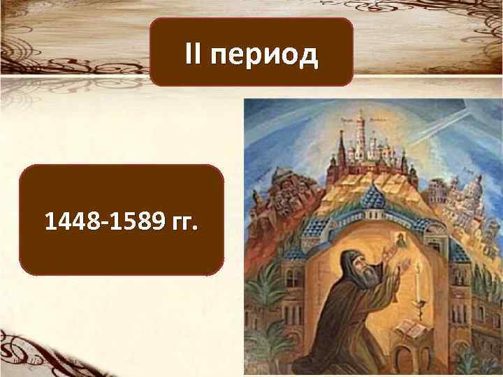 II период 1448 -1589 гг. 
