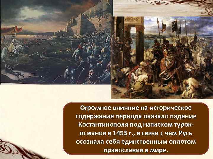 Огромное влияние на историческое содержание периода оказало падение Костантинополя под натиском турокосманов в 1453