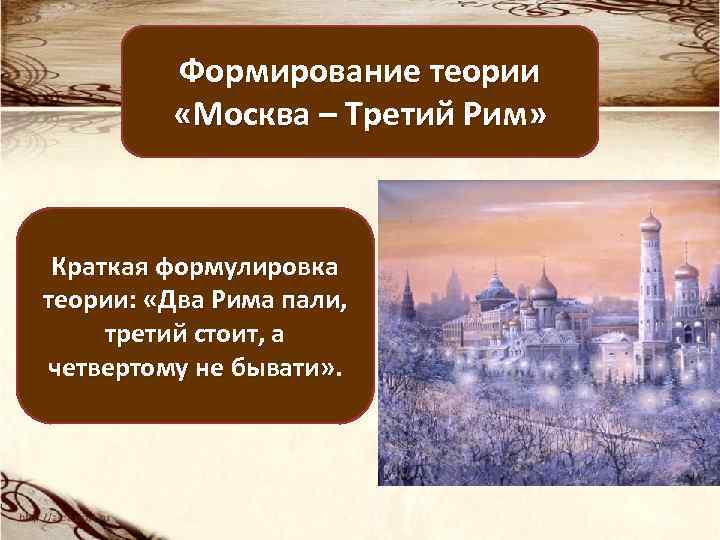 Формирование теории «Москва – Третий Рим» Краткая формулировка теории: «Два Рима пали, третий стоит,