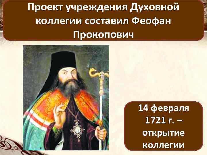 Проект учреждения Духовной коллегии составил Феофан Прокопович 14 февраля 1721 г. – открытие коллегии