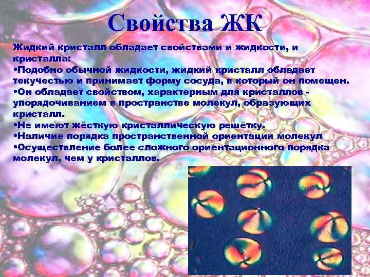 Свойства ЖК Жидкий кристалл обладает свойствами и жидкости, и кристалла: • Подобно обычной жидкости,