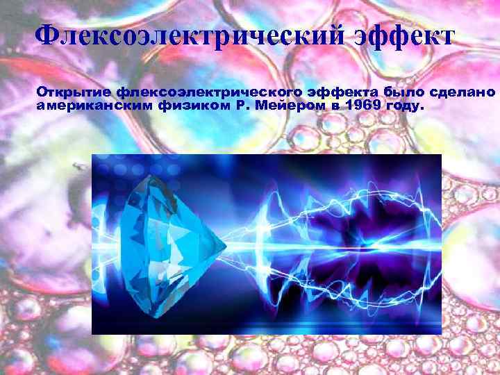 Флексоэлектрический эффект Открытие флексоэлектрического эффекта было сделано американским физиком Р. Мейером в 1969 году.