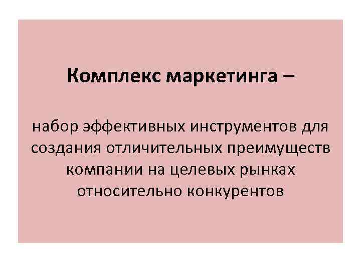 Комплекс маркетинга – набор эффективных инструментов для создания отличительных преимуществ компании на целевых рынках